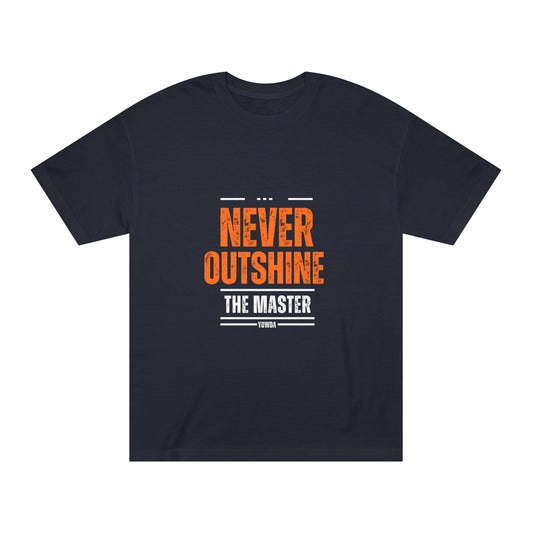 Never outshine the master -- Unisex Classic Tee