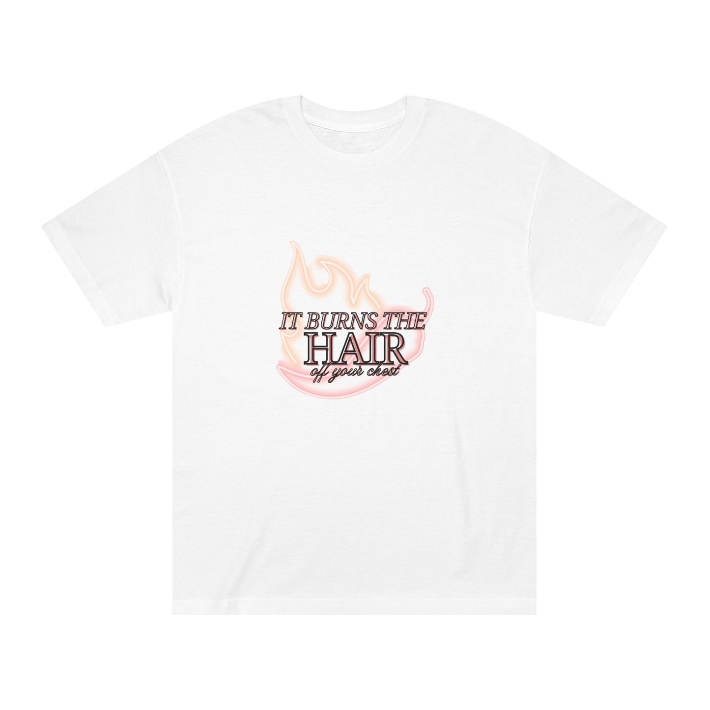 It Burns the Hair Off Your Chest Tee