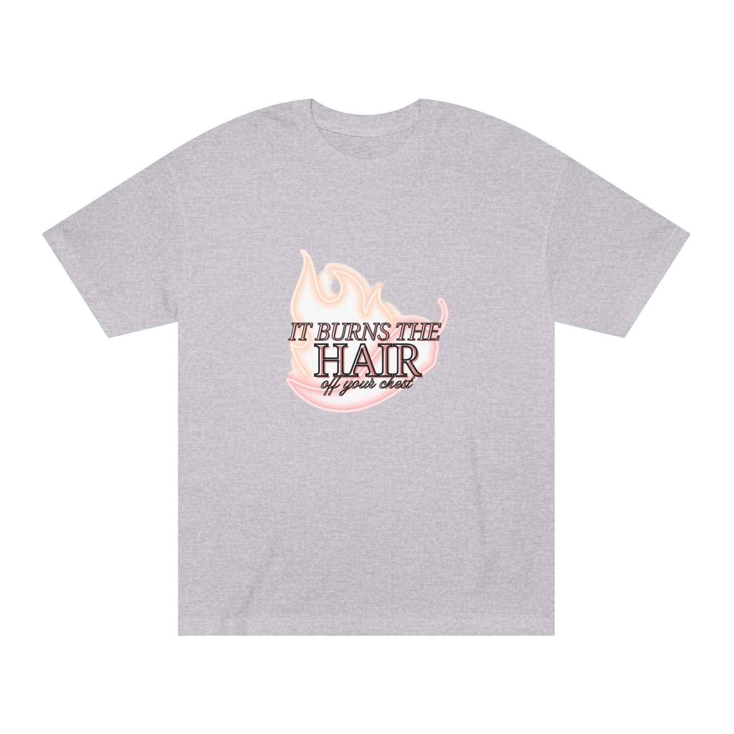 It Burns the Hair Off Your Chest Tee